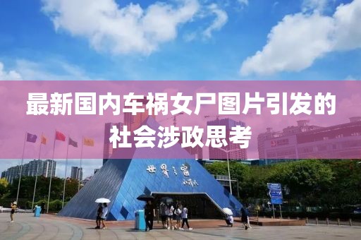 最新国内车祸女尸图片引发的社会涉政思考
