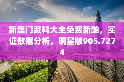 新澳门资料大全免费新鼬，实证数据分析，明星版905.7274