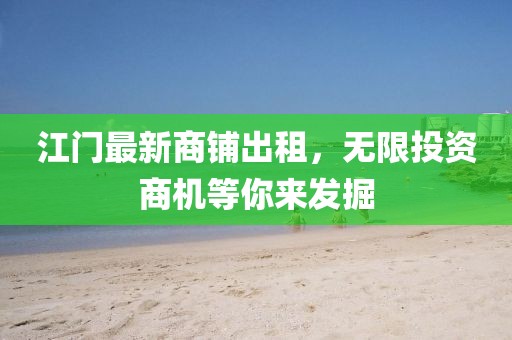江门最新商铺出租，无限投资商机等你来发掘