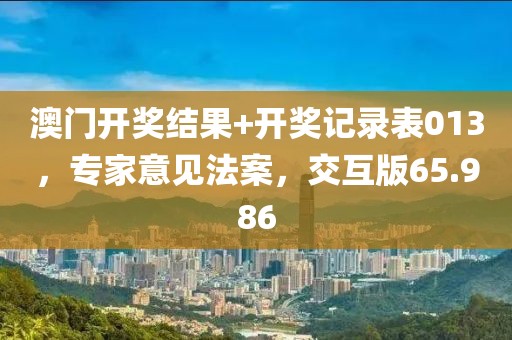 澳门开奖结果+开奖记录表013，专家意见法案，交互版65.986