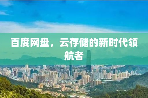 百度网盘，云存储的新时代领航者