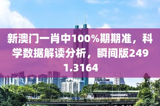 新澳门一肖中100%期期准，科学数据解读分析，瞬间版2491.3164