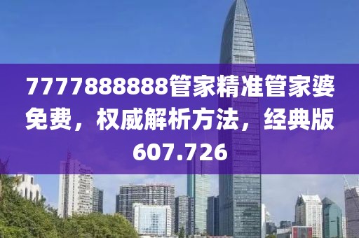 7777888888管家精准管家婆免费，权威解析方法，经典版607.726