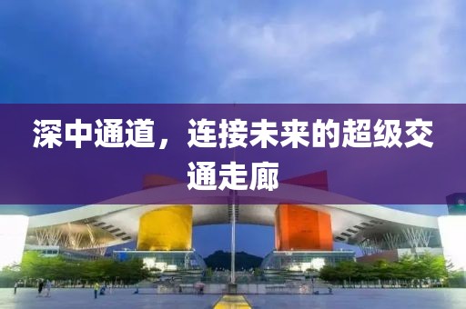 深中通道，连接未来的超级交通走廊