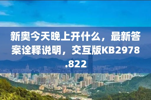 新奥今天晚上开什么，最新答案诠释说明，交互版KB2978.822