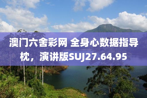 澳门六舍彩网 全身心数据指导枕，演讲版SUJ27.64.95