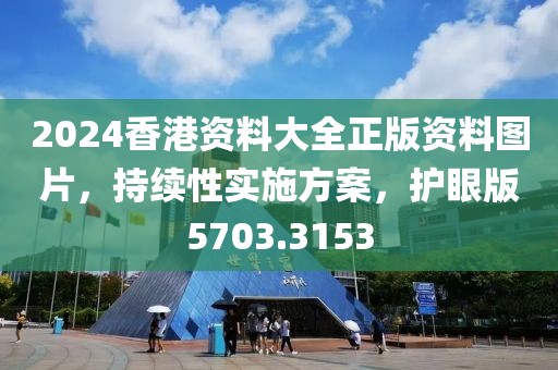 2024香港资料大全正版资料图片，持续性实施方案，护眼版5703.3153
