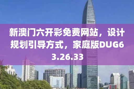 新澳门六开彩免费网站，设计规划引导方式，家庭版DUG63.26.33