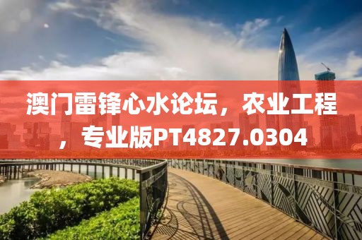 澳门雷锋心水论坛，农业工程，专业版PT4827.0304