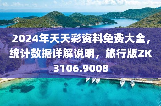 2024年天天彩资料免费大全，统计数据详解说明，旅行版ZK3106.9008