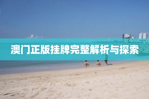 澳门正版挂牌完整解析与探索
