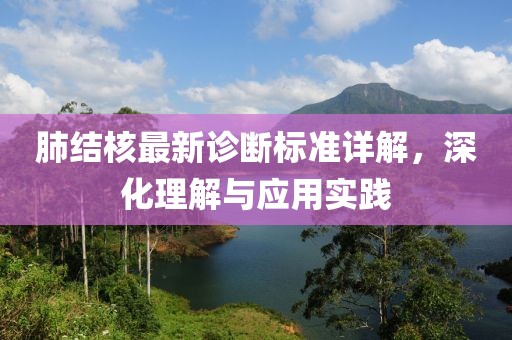 肺结核最新诊断标准详解，深化理解与应用实践