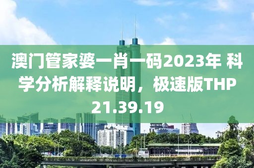 澳门管家婆一肖一码2023年 科学分析解释说明，极速版THP21.39.19