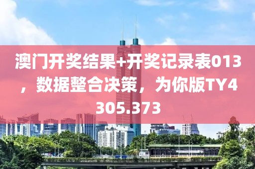 澳门开奖结果+开奖记录表013，数据整合决策，为你版TY4305.373
