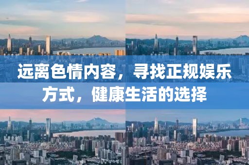 远离色情内容，寻找正规娱乐方式，健康生活的选择