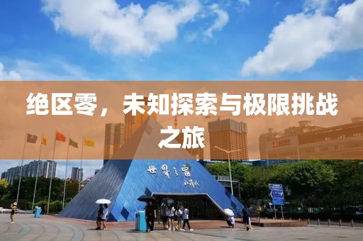 绝区零，未知探索与极限挑战之旅
