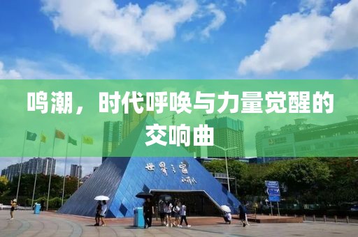 鸣潮，时代呼唤与力量觉醒的交响曲