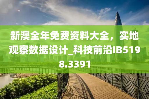 新澳全年免费资料大全，实地观察数据设计_科技前沿IB5198.3391