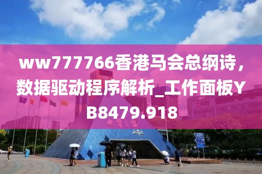 ww777766香港马会总纲诗，数据驱动程序解析_工作面板YB8479.918