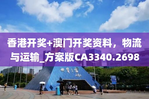 香港开奖+澳门开奖资料，物流与运输_方案版CA3340.2698