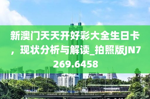 新澳门天天开好彩大全生日卡，现状分析与解读_拍照版JN7269.6458