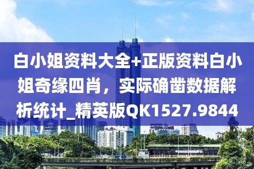 白小姐资料大全+正版资料白小姐奇缘四肖，实际确凿数据解析统计_精英版QK1527.9844