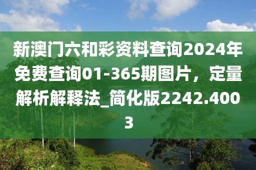 新澳门六和彩资料查询2024年免费查询01-365期图片，定量解析解释法_简化版2242.4003