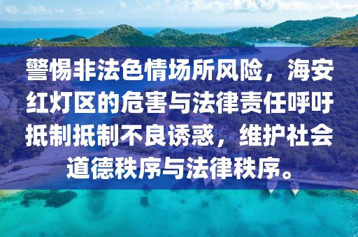 警惕非法色情场所风险，海安红灯区的危害与法律责任呼吁抵制抵制不良诱惑，维护社会道德秩序与法律秩序。