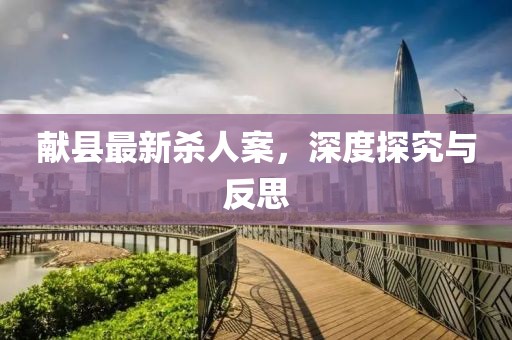 献县最新杀人案，深度探究与反思