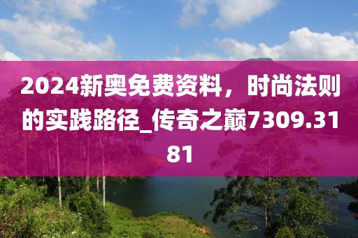 2024新奥免费资料，时尚法则的实践路径_传奇之巅7309.3181