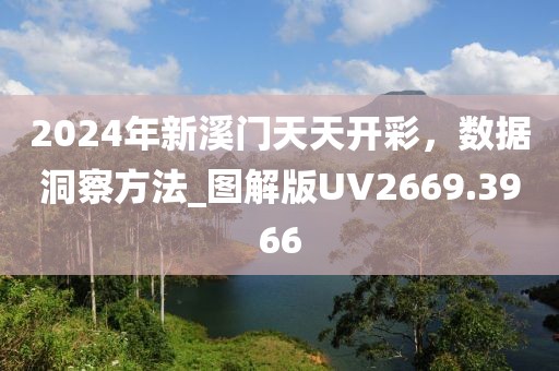 2024年新溪门天天开彩，数据洞察方法_图解版UV2669.3966