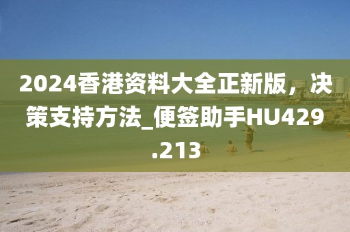 2024香港资料大全正新版，决策支持方法_便签助手HU429.213