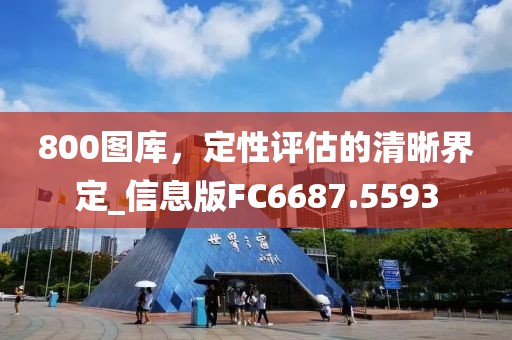 800图库，定性评估的清晰界定_信息版FC6687.5593