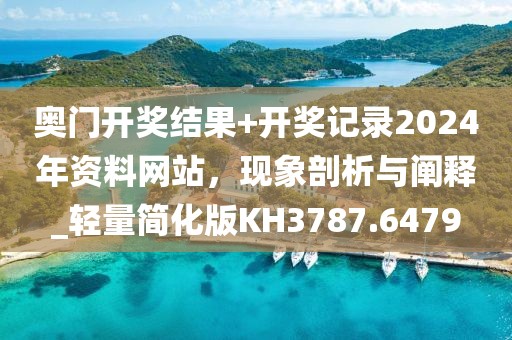 奥门开奖结果+开奖记录2024年资料网站，现象剖析与阐释_轻量简化版KH3787.6479