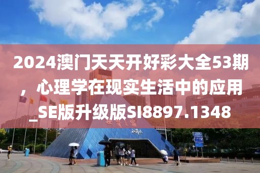 2024澳门天天开好彩大全53期，心理学在现实生活中的应用_SE版升级版SI8897.1348