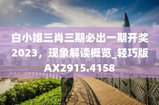 白小姐三肖三期必出一期开奖2023，现象解读概览_轻巧版AX2915.4158