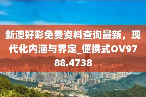 新澳好彩免费资料查询最新，现代化内涵与界定_便携式OV9788.4738