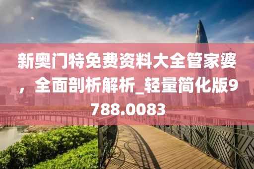 新奥门特免费资料大全管家婆，全面剖析解析_轻量简化版9788.0083