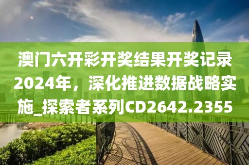 澳门六开彩开奖结果开奖记录2024年，深化推进数据战略实施_探索者系列CD2642.2355