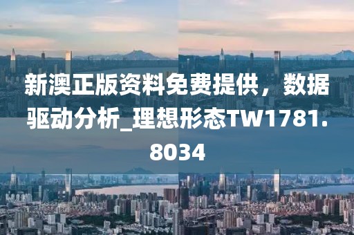 新澳正版资料免费提供，数据驱动分析_理想形态TW1781.8034