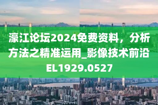濠江论坛2024免费资料，分析方法之精准运用_影像技术前沿EL1929.0527