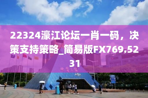 22324濠江论坛一肖一码，决策支持策略_简易版FX769.5231