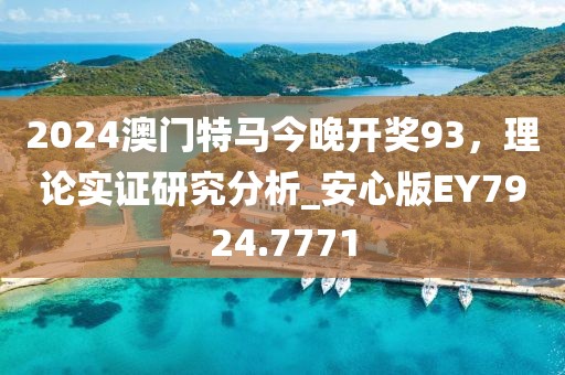 2024澳门特马今晚开奖93，理论实证研究分析_安心版EY7924.7771