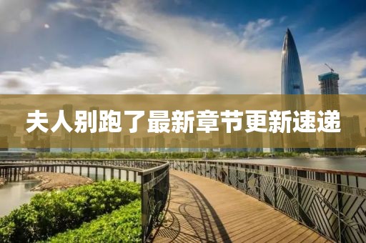 夫人别跑了最新章节更新速递