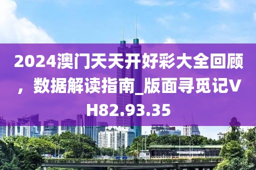 2024澳门天天开好彩大全回顾，数据解读指南_版面寻觅记VH82.93.35