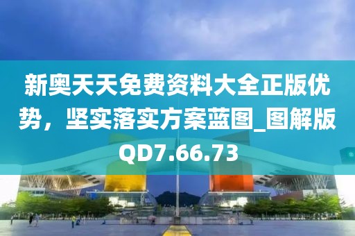 新奥天天免费资料大全正版优势，坚实落实方案蓝图_图解版QD7.66.73