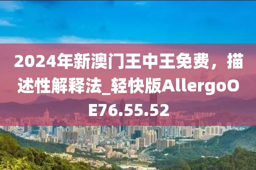 2024年新澳门王中王免费，描述性解释法_轻快版AllergoOE76.55.52
