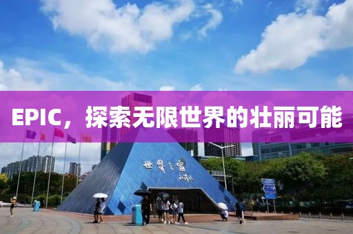 EPIC，探索无限世界的壮丽可能