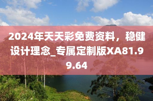 2024年天天彩免费资料，稳健设计理念_专属定制版XA81.99.64