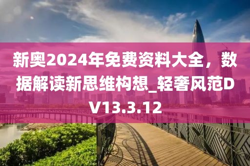 新奥2024年免费资料大全，数据解读新思维构想_轻奢风范DV13.3.12